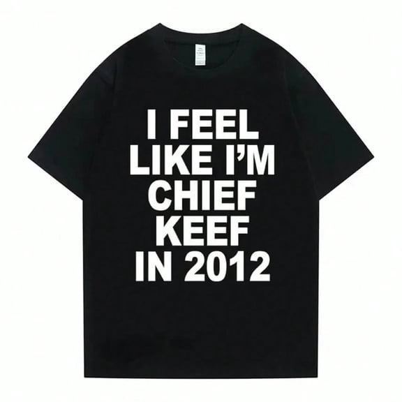 Women Men I Feel Like I'm Chief Keef In 2012 Graphic Print Tshirt Summer Men Women Fashion Hip Hop Simplicity TShirts