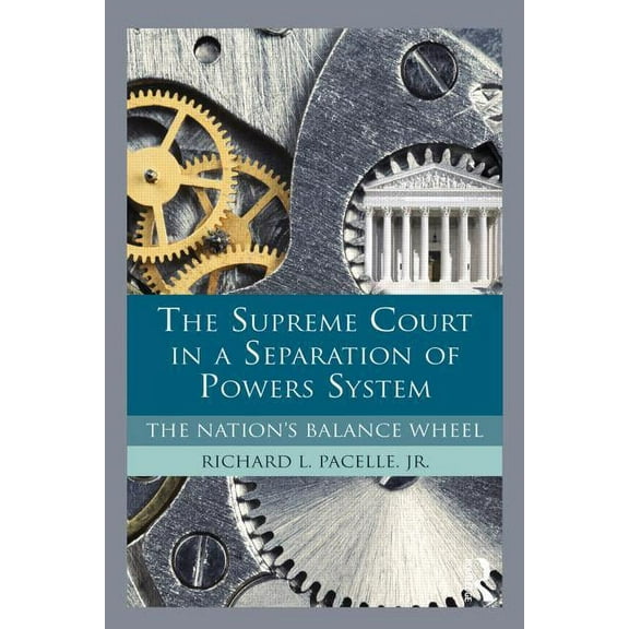 The Supreme Court in a Separation of Powers System: The Nation's Balance Wheel, (Paperback)