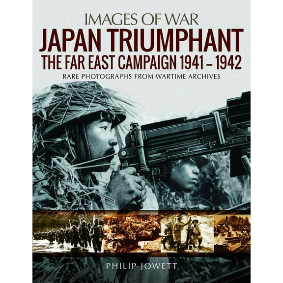Images of War Japan Triumphant: The Far East Campaign. Rare Photographs from Wartime Archives, (Paperback)