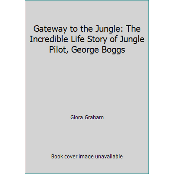 Pre-Owned Gateway to the Jungle: The Incredible Life Story of Jungle Pilot, George Boggs (Paperback) 0939925702 9780939925704