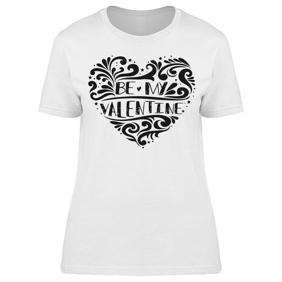 Be The Valentine Of My Life T-Shirt Women -Image by Shutterstock Women T-Shirt, Female 3X-Large