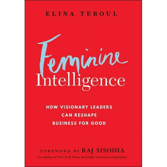 Feminine Intelligence: How Visionary Leaders Can Reshape Business for Good, (Hardcover)