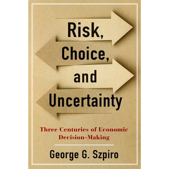 Risk, Choice, and Uncertainty: Three Centuries of Economic Decision-Making, (Hardcover)