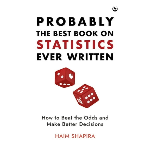 Probably the Best Book on Statistics Ever Written: How to Beat the Odds and Make Better Decisions, (Hardcover)