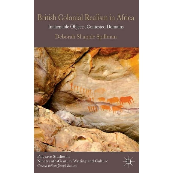 Palgrave Studies in Nineteenth-Century W British Colonial Realism in Africa: Inalienable Objects, Contested Domains, (Hardcover)