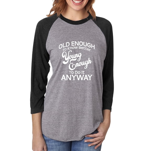 Old Enough To Know Better Unisex 3/4 Sleeve Baseball Raglan Tee