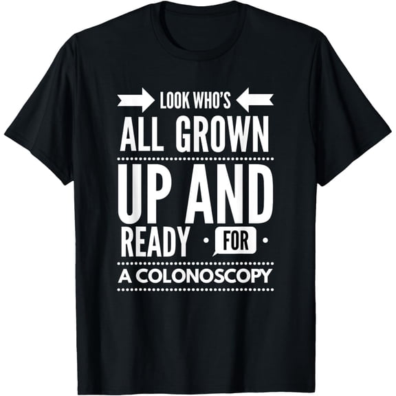 Look Who's All Grown Up And Ready For A Colonoscopy T shirt T-Shirt