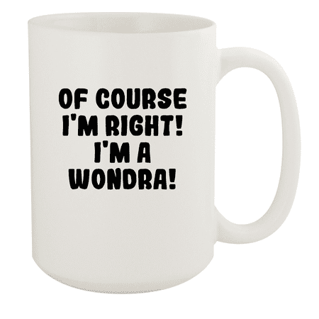 

Of Course I m Right! I m A Wondra! - Ceramic 15oz White Mug White