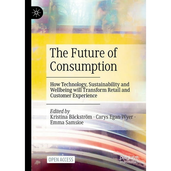 The Future of Consumption: How Technology, Sustainability and Wellbeing Will Transform Retail and Customer Experience, (Hardcover)
