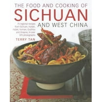 The Food and Cooking of Sichuan and West China : 75 regional recipes from Sichuan, Hunan, Hubei, Yunnan, Guizhou and Shaanxi, in over 370 photographs (Hardcover)