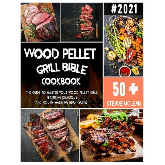 Wood Pellet Grill Bible : The guide to master your wood pellet grill featuring delicious and mouth-watering BBQ recipes. (Paperback)