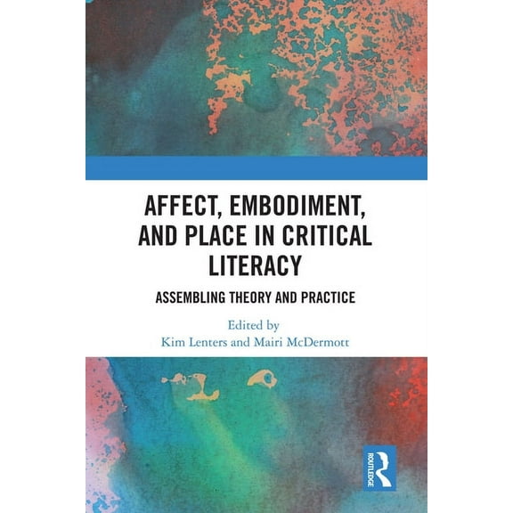 Routledge Research in Education Affect, Embodiment, and Place in Critical Literacy: Assembling Theory and Practice, (Hardcover)