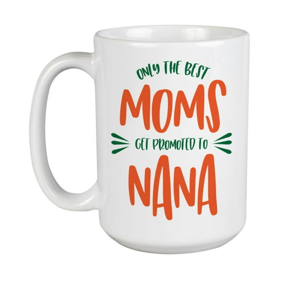 Only the Best Moms Get Promoted to Nana White Ceramic Coffee & Tea Mug (15oz)