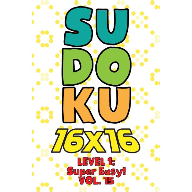 Sudoku 16 X 16 Level 1 Super Easy Vol 15 Play 16x16 Grid Sudoku Super Easy Level Volume 1 40 Solve Number Puzzles Become A Sudoku Expert On The Road Paper Logic