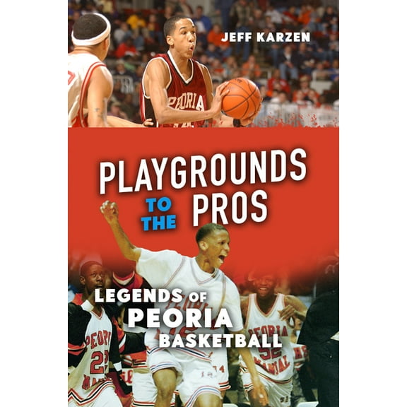 Playgrounds to the Pros: Legends of Peoria Basketball, (Paperback)