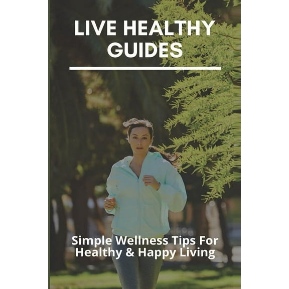 Live Healthy Guides : Simple Wellness Tips For Healthy & Happy Living: Living Healthy Lifestyle (Paperback)