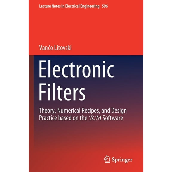 Lecture Notes in Electrical Engineering Electronic Filters: Theory, Numerical Recipes, and Design Practice Based on the Rm Software, Book 596, (Paperback)