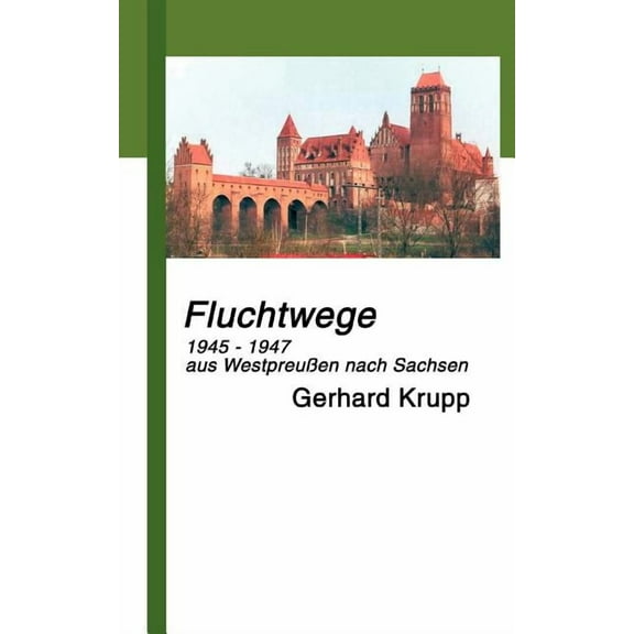 Fluchtwege: 1945 - 1947 aus Marienwerder/WestpreuÃen nach Löbau/Sachsen, (Paperback)