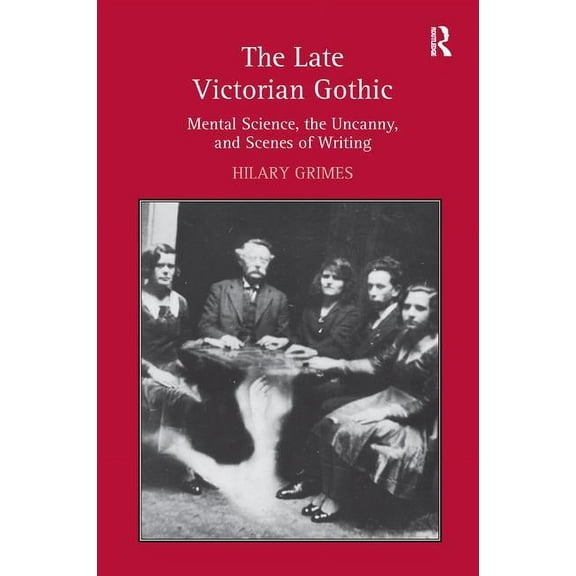 The Late Victorian Gothic: Mental Science, the Uncanny, and Scenes of Writing, (Hardcover)