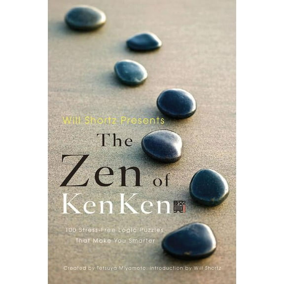 Will Shortz Presents the Zen of Kenken: 100 Stress-Free Logic Puzzles That Make You Smarter, (Paperback)