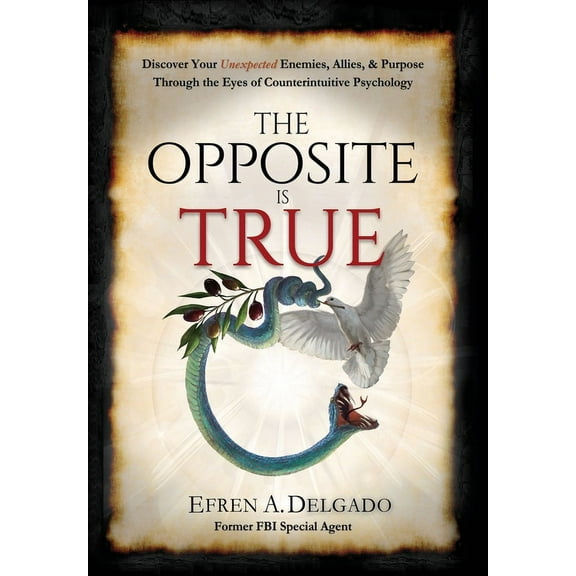 The Opposite is True: Discover Your Unexpected Enemies, Allies, and Purpose Through the Eyes of Counter-Intuitive Psycho, (Hardcover)