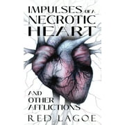 Impulses of a Necrotic Heart: and Other Afflictions (Paperback)