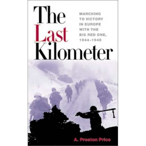 Pre-Owned The Last Kilometer: Marching to Victory in Europe, 1944-1945 (Hardcover) 1557504342 9781557504340