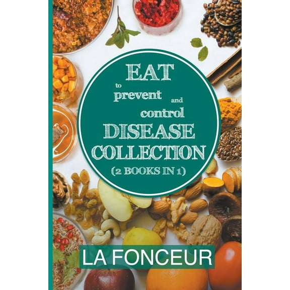 Eat to Prevent and Control Disease Collection (2 Books in 1): Eat to Prevent and Control Disease and Eat to Prevent and , (Paperback)