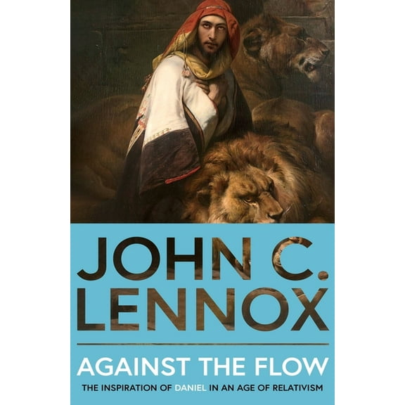 Against the Flow: The Inspiration of Daniel in an Age of Relativism, (Paperback)