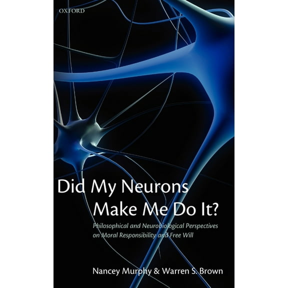 Did My Neurons Make Me Do It?: Philosophical and Neurobiological Perspectives on Moral Responsibility and Free Will, (Hardcover)