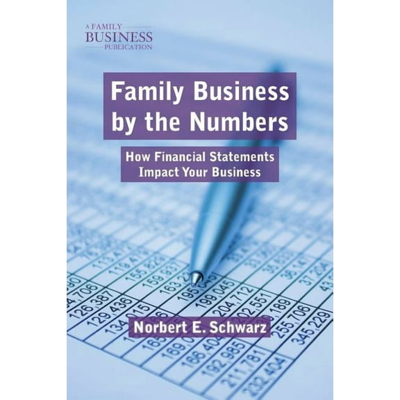 Family Business Publication Family Business by the Numbers: How Financial Statements Impact Your Business, (Paperback)