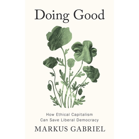Doing Good: How Ethical Capitalism Can Save Liberal Democracy, (Hardcover)