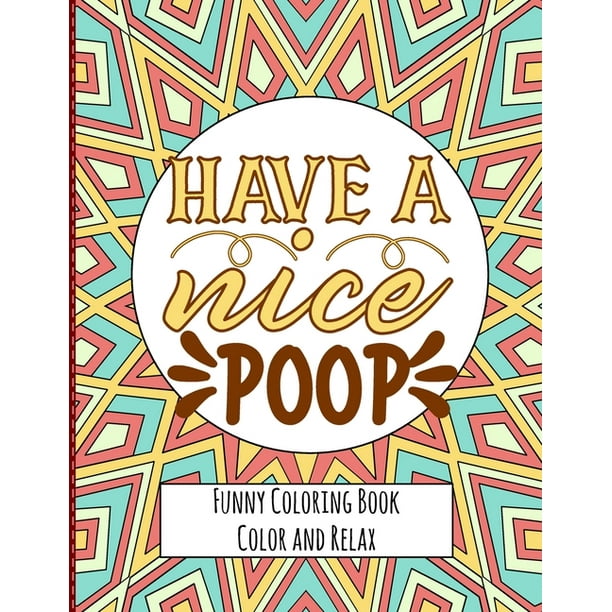 Download Have A Nice Poop Funny Coloring Book Color And Relax Toilet Quotes On Coloring Background Fun And Relaxing Coloring Pages Paperback Walmart Com Walmart Com