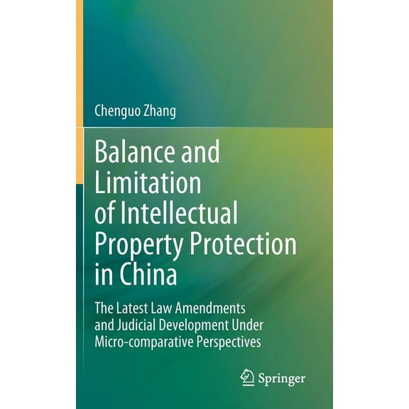 Balance and Limitation of Intellectual Property Protection in China: The Latest Law Amendments and Judicial Development , (Hardcover)
