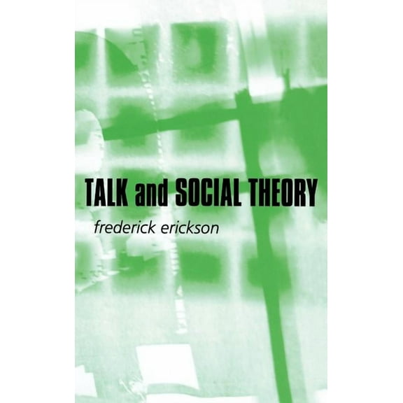 Talk and Social Theory: Ecologies of Speaking and Listening in Everyday Life, (Hardcover)
