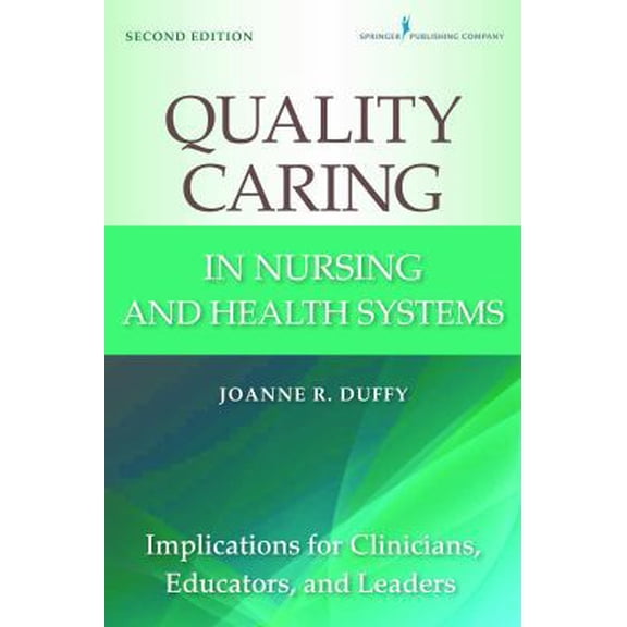 Pre-Owned Quality Caring in Nursing and Health Systems: Implications for Clinicians, Educators, and Leaders, 2nd Edition (Paperback) 0826110142 9780826110145