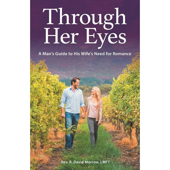 Through Her Eyes: A Man's Guide to His Wife's Need for Romance