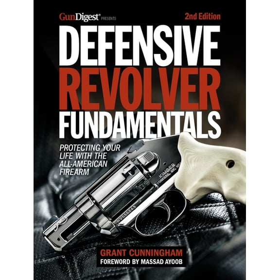 Defensive Revolver Fundamentals, 2nd Edition: Protecting Your Life with the All-American Firearm