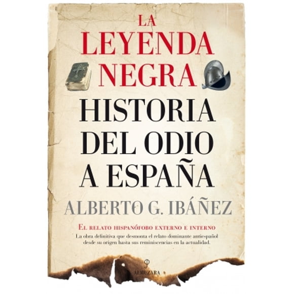La Leyenda Negra Historia del Odio a España ALMUZARA ALBERTO GIL IBAÑEZ