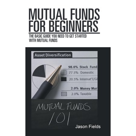 Mutual Funds for Beginners : The Basic Guide You Need to Get Started with Mutual