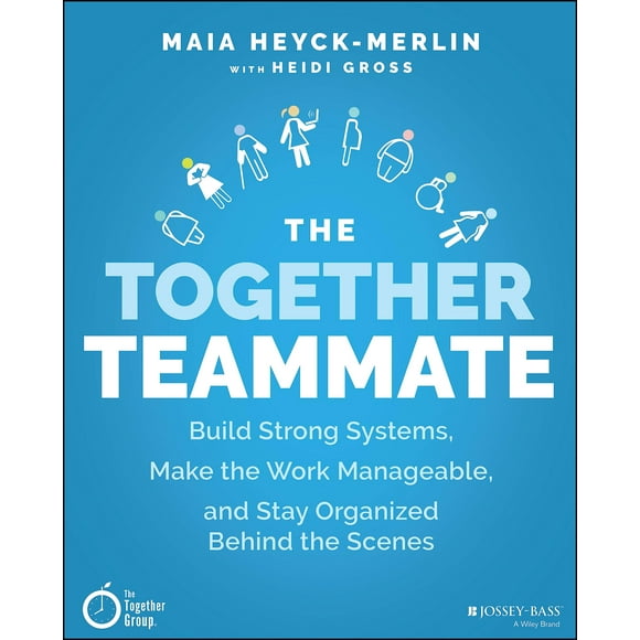 The Together Teammate: Build Strong Systems, Make the Work Manageable, and Stay Organized Behind the Scenes