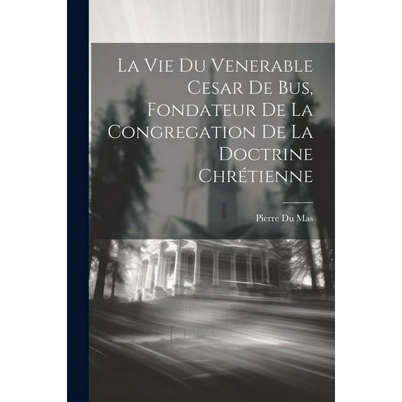La Vie Du Venerable Cesar De Bus, Fondateur De La Congregation De La Doctrine Chrétienne (Paperback)