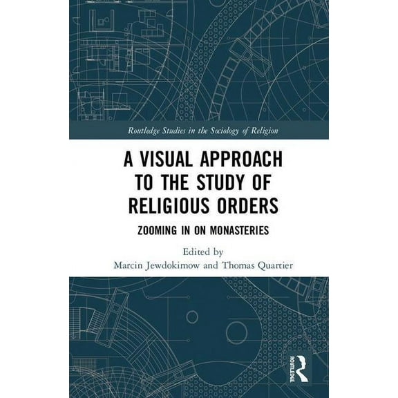 Routledge Studies in the Sociology of Re A Visual Approach to the Study of Religious Orders: Zooming in on Monasteries, (Hardcover)