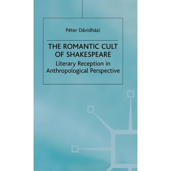 Romanticism in Perspective: Texts, Cultu The Romantic Cult of Shakespeare: Literary Reception in Anthropological Perspective, (Hardcover)