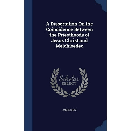 A dissertation on the coincidence between the priesthoods of jesus christ and melchisedec