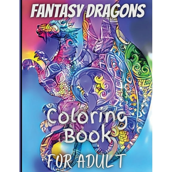 Fantasy Dragons for Adult Coloring Book: With Mythical Creatures Stress Relieving Relaxation with Beautiful Mandalas ove, (Paperback)