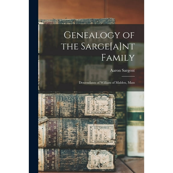 Genealogy of the Sarge[a]nt Family: Descendants of William of Malden, Mass (Paperback)