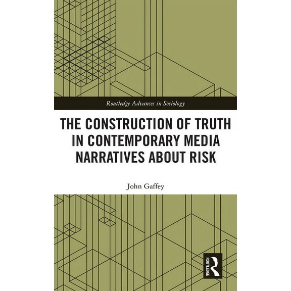 Routledge Advances in Sociology The Construction of Truth in Contemporary Media Narratives about Risk, (Hardcover)