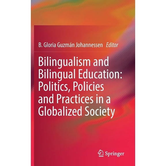 Bilingualism and Bilingual Education: Politics, Policies and Practices in a Globalized Society, (Hardcover)