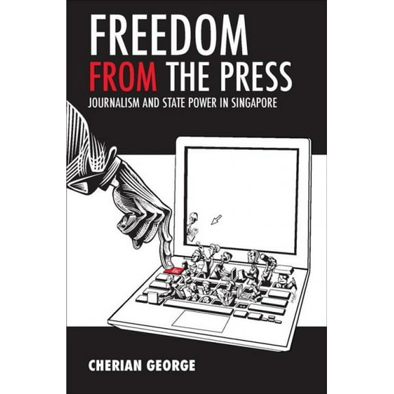 Freedom from the Press : Journalism and State Power in Singapore (Paperback)